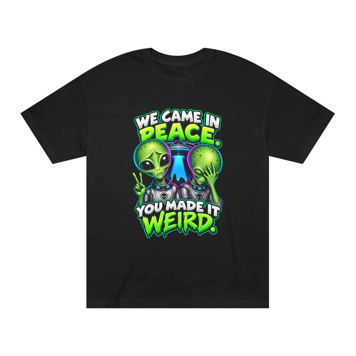 Alien Graphic Tee — "We Came In Peace, You Made It Weird" Funny UFO Shirt